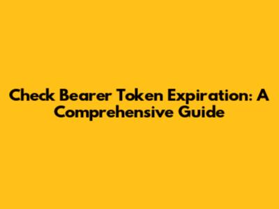 Check Bearer Token Expiration: A Comprehensive Guide