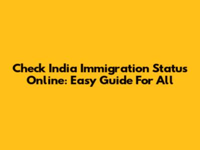 Check India Immigration Status Online: Easy Guide For All
