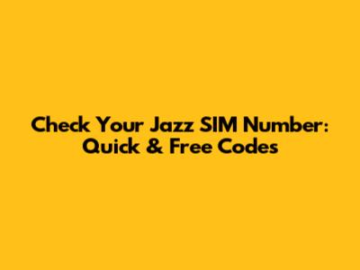 Check Your Jazz SIM Number: Quick & Free Codes