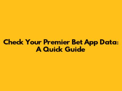 Check Your Premier Bet App Data: A Quick Guide