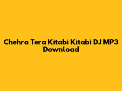 Chehra Tera Kitabi Kitabi DJ MP3 Download