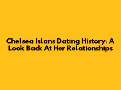 Chelsea Islan's Dating History: A Look Back At Her Relationships
