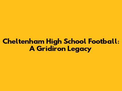 Cheltenham High School Football: A Gridiron Legacy