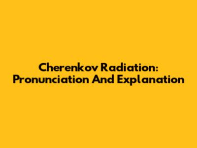 Cherenkov Radiation: Pronunciation And Explanation