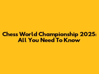 Chess World Championship 2025: All You Need To Know