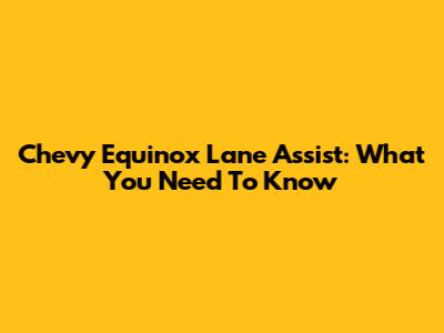 Chevy Equinox Lane Assist: What You Need To Know