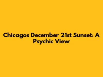Chicago's December 21st Sunset: A Psychic View