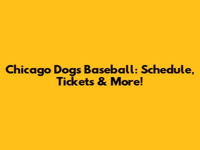 Chicago Dogs Baseball: Schedule, Tickets & More!