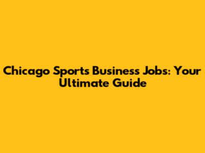 Chicago Sports Business Jobs: Your Ultimate Guide