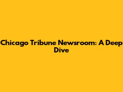 Chicago Tribune Newsroom: A Deep Dive