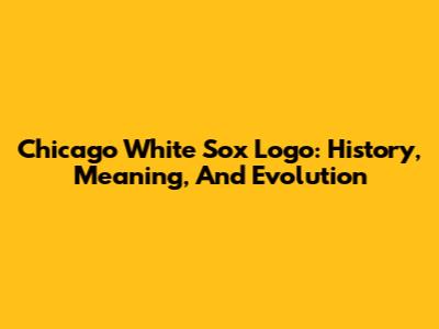 Chicago White Sox Logo: History, Meaning, And Evolution