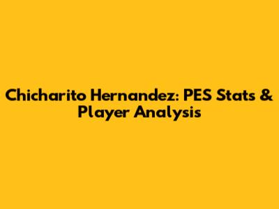 Chicharito Hernandez: PES Stats & Player Analysis