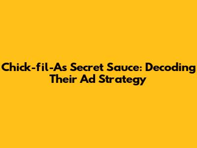 Chick-fil-A's Secret Sauce: Decoding Their Ad Strategy