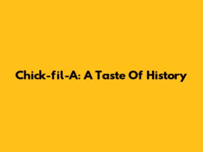 Chick-fil-A: A Taste Of History
