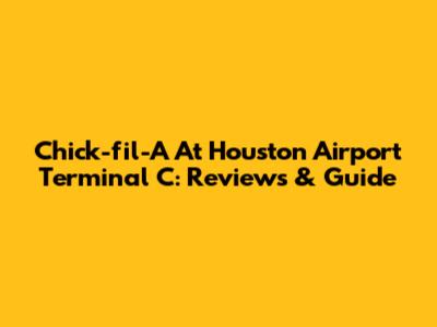 Chick-fil-A At Houston Airport Terminal C: Reviews & Guide