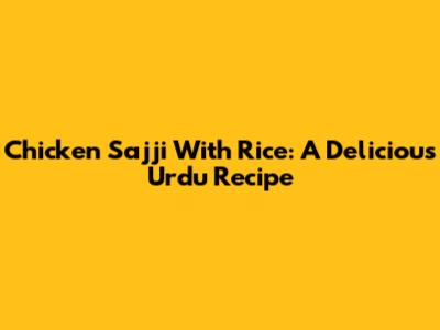 Chicken Sajji With Rice: A Delicious Urdu Recipe