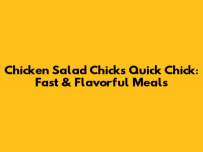 Chicken Salad Chick's Quick Chick: Fast & Flavorful Meals