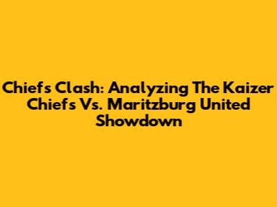 Chiefs Clash: Analyzing The Kaizer Chiefs Vs. Maritzburg United Showdown