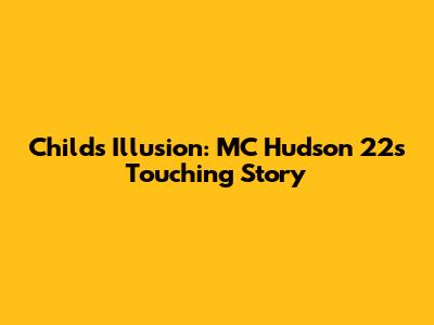 Child's Illusion: MC Hudson 22's Touching Story