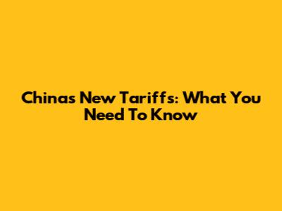 China's New Tariffs: What You Need To Know