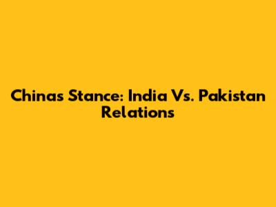 China's Stance: India Vs. Pakistan Relations