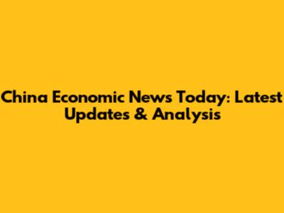 China Economic News Today: Latest Updates & Analysis