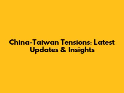 China-Taiwan Tensions: Latest Updates & Insights