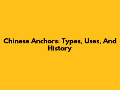 Chinese Anchors: Types, Uses, And History