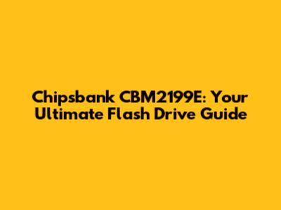 Chipsbank CBM2199E: Your Ultimate Flash Drive Guide