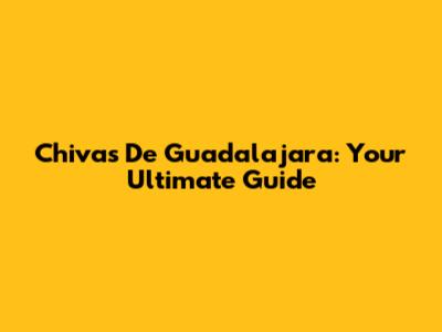 Chivas De Guadalajara: Your Ultimate Guide