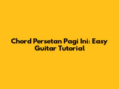 Chord "Persetan Pagi Ini": Easy Guitar Tutorial