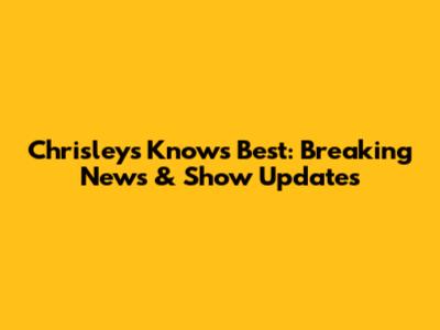 Chrisleys Knows Best: Breaking News & Show Updates
