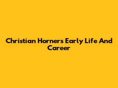 Christian Horner's Early Life And Career