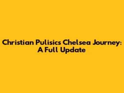 Christian Pulisic's Chelsea Journey: A Full Update