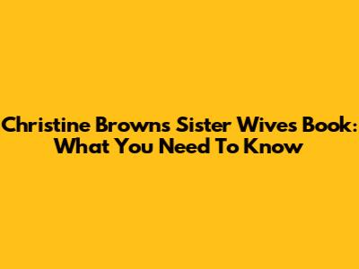 Christine Brown's Sister Wives Book: What You Need To Know