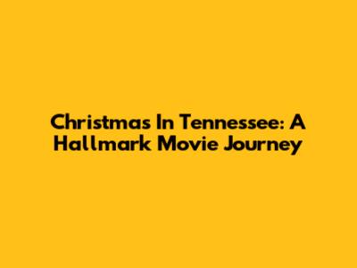 Christmas In Tennessee: A Hallmark Movie Journey