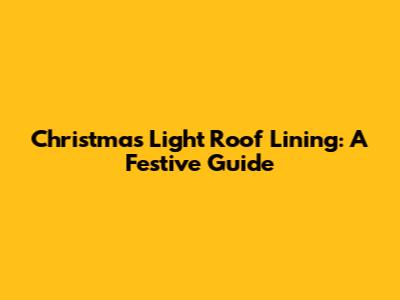 Christmas Light Roof Lining: A Festive Guide