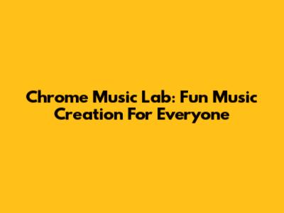 Chrome Music Lab: Fun Music Creation For Everyone