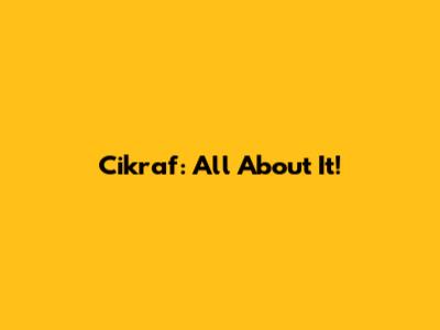 Cikraf: All About It!