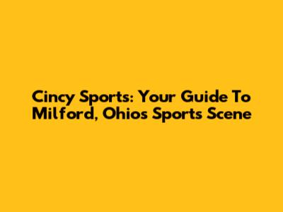 Cincy Sports: Your Guide To Milford, Ohio's Sports Scene