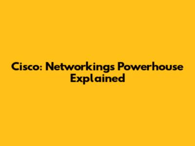 Cisco: Networking's Powerhouse Explained