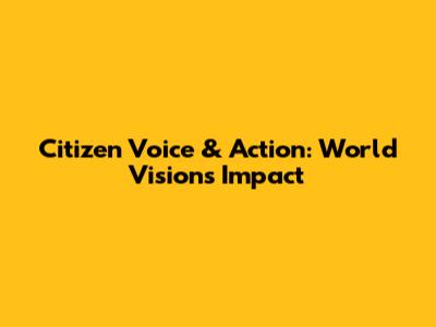 Citizen Voice & Action: World Vision's Impact