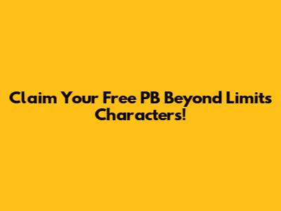 Claim Your Free PB Beyond Limits Characters!