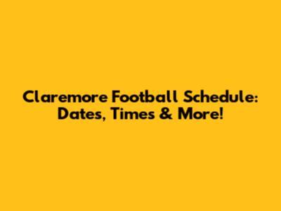 Claremore Football Schedule: Dates, Times & More!