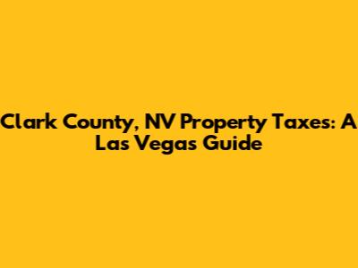 Clark County, NV Property Taxes: A Las Vegas Guide