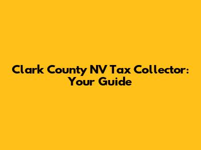 Clark County NV Tax Collector: Your Guide