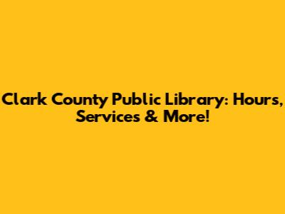 Clark County Public Library: Hours, Services & More!