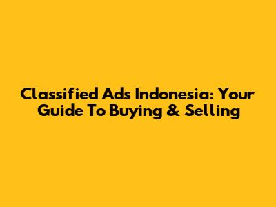 Classified Ads Indonesia: Your Guide To Buying & Selling