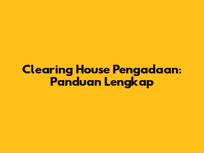 Clearing House Pengadaan: Panduan Lengkap