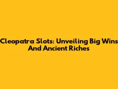 Cleopatra Slots: Unveiling Big Wins And Ancient Riches